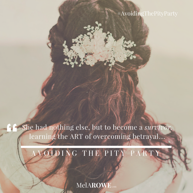 Avoiding the Pity Party quote - surviving the art of betrayal - MelAROWE.com