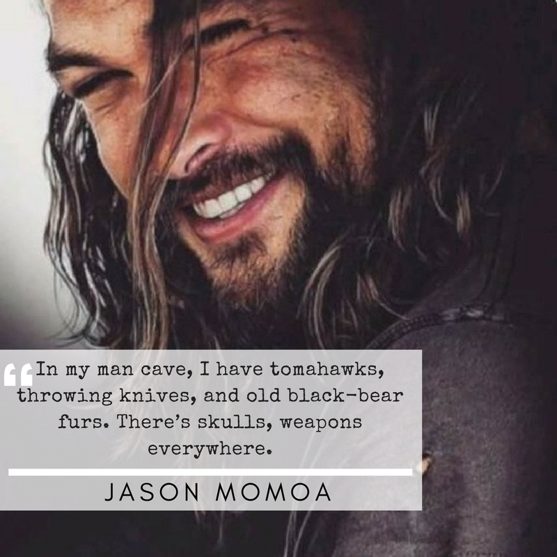 Jason Momoa quote, Man Caves Blog MelAROWE.com