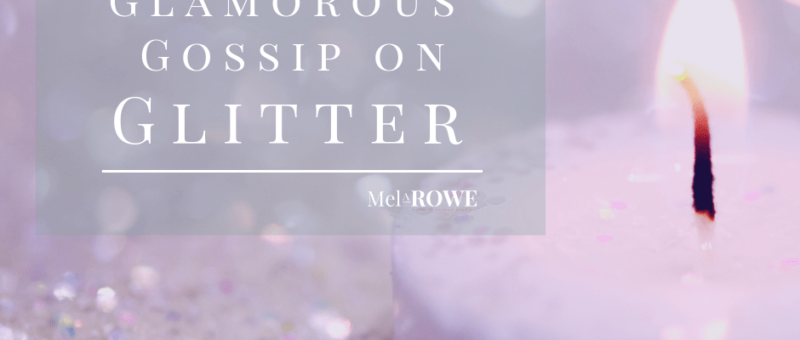 The Glamorous Gossip on Glitter blog by Mel A ROWE