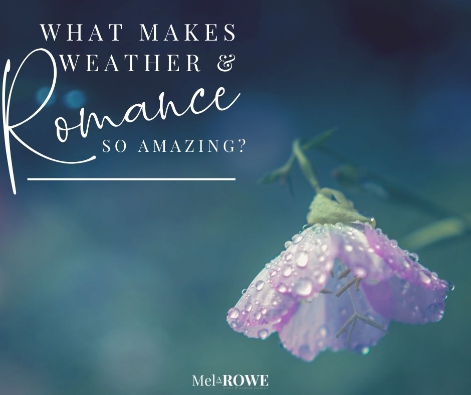 What makes weather in romance so amazing? A Blog by Mel A ROWE #EscapeHEA