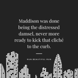 Kicking the Damsel in Distress cliche to the curb, quote from the book, Run Beautiful Run by Mel A ROWE.